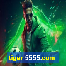 tiger 5555.com